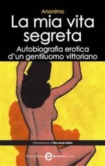 Anonimo - La mia vita segreta. Autobiografia erotica di un gentiluomo vittoriano (2013)