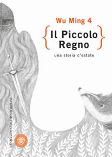 Wu Ming 4 - Il piccolo regno. Una storia d'estate (2016)